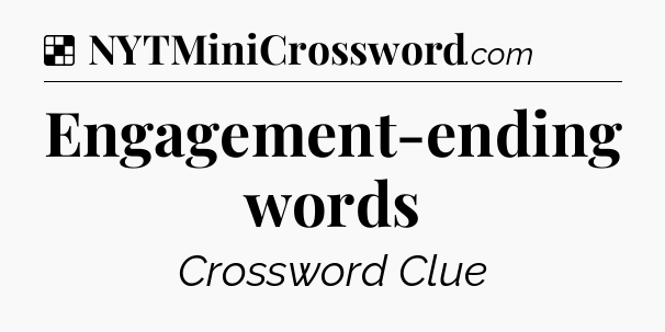 Solution: Engagement-ending words - NYT Crossword