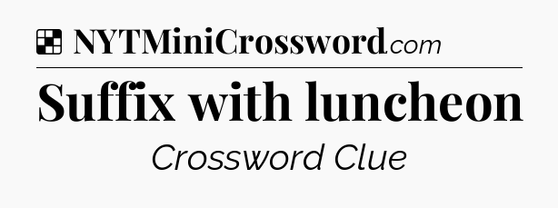 Solution: Suffix with luncheon - NYT Crossword