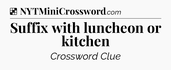 Solution: Suffix with luncheon or kitchen - NYT Crossword