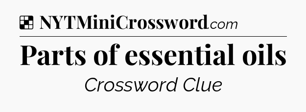 Solution: Parts of essential oils - NYT Crossword
