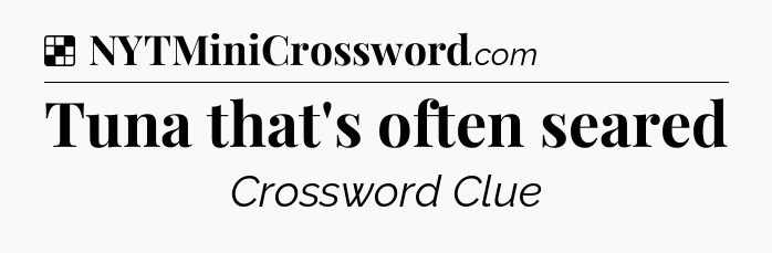 Solution: Tuna that's often seared - NYT Crossword