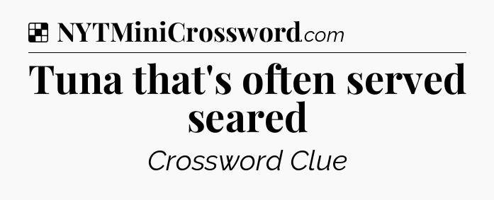 Solution: Tuna that's often served seared - NYT Crossword