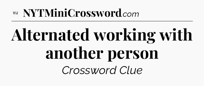 Alternated working with another person - WSJ Crossword