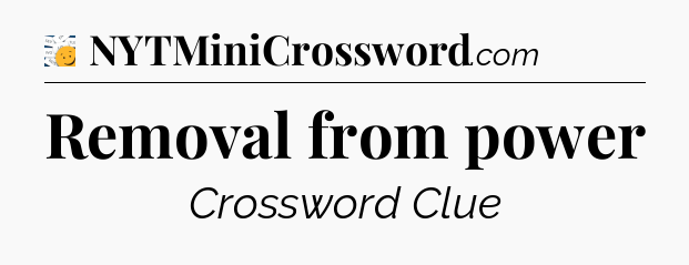 Removal from power - 7 Little Words