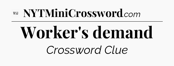 Worker's demand - WSJ Crossword