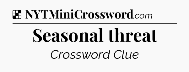 Solution: Seasonal threat - NYT Crossword