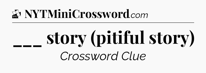 ___ story (pitiful story) - Daily Themed Classic Crossword