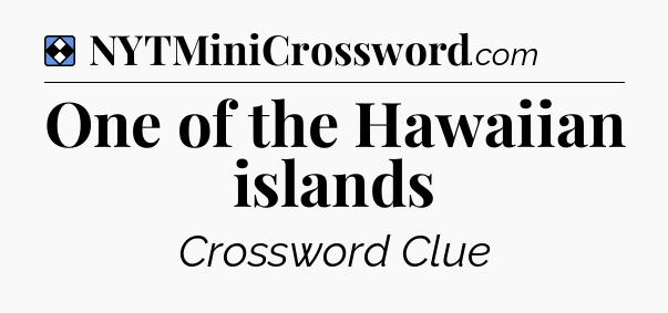 Solution: One of the Hawaiian islands - NYT Mini Crossword