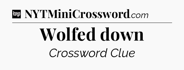Wolfed down Crossword Clue