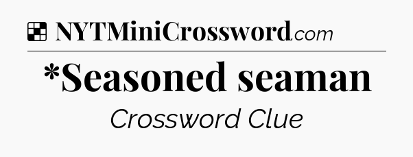 Solution: *Seasoned seaman - NYT Crossword