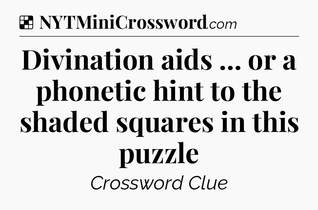 Solution: Divination aids … or a phonetic hint to the shaded squares in this puzzle - NYT Crossword