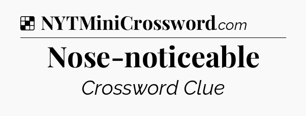 Solution: Nose-noticeable - NYT Crossword