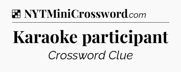 Solution: Karaoke participant - NYT Crossword