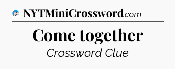 Come together Crossword Clue
