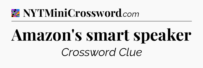Amazon's smart speaker Crossword Clue