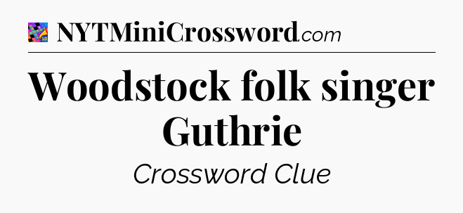 Woodstock folk singer Guthrie Crossword Clue