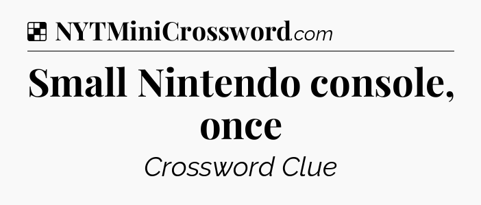 Solution: Small Nintendo console, once - NYT Crossword