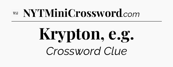 Krypton, e.g - WSJ Crossword