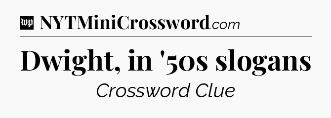 Dwight, in '50s slogans Crossword Clue