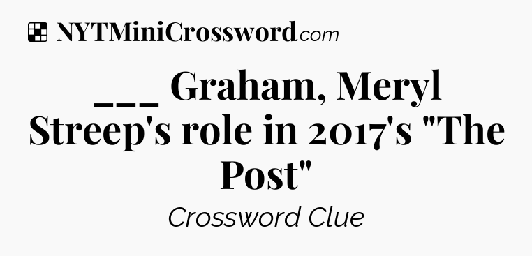 Solution: ___ Graham, Meryl Streep's role in 2017's 