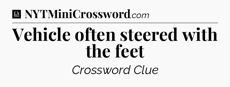 Vehicle often steered with the feet - LA Times Crossword