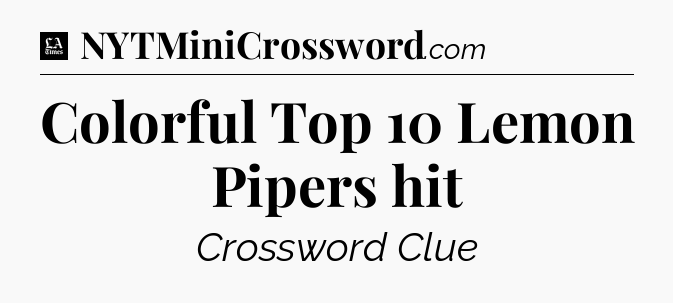 Colorful Top 10 Lemon Pipers hit - LA Times Crossword