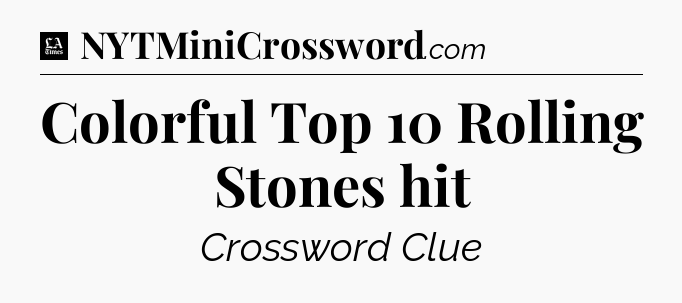 Colorful Top 10 Rolling Stones hit - LA Times Crossword