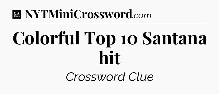 Colorful Top 10 Santana hit - LA Times Crossword