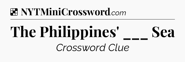 Solution: The Philippines' ___ Sea - NYT Crossword