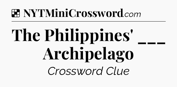 Solution: The Philippines' ___ Archipelago - NYT Crossword