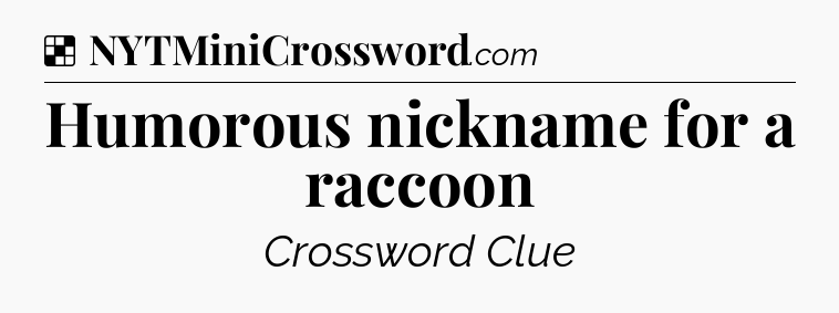 Solution: Humorous nickname for a raccoon - NYT Crossword