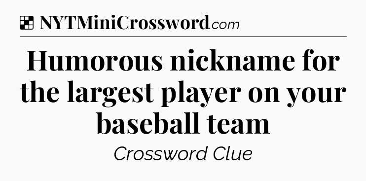 Solution: Humorous nickname for the largest player on your baseball team - NYT Crossword