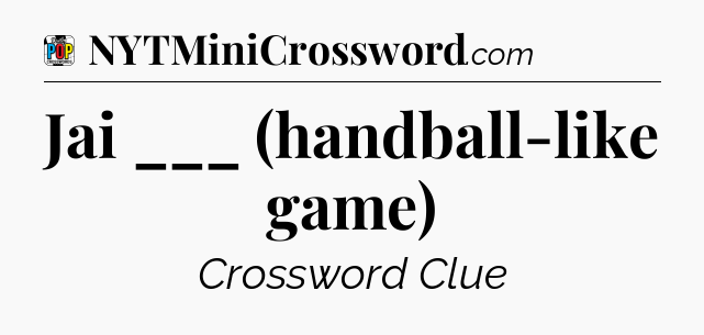 Jai ___ (handball-like game) Crossword Clue
