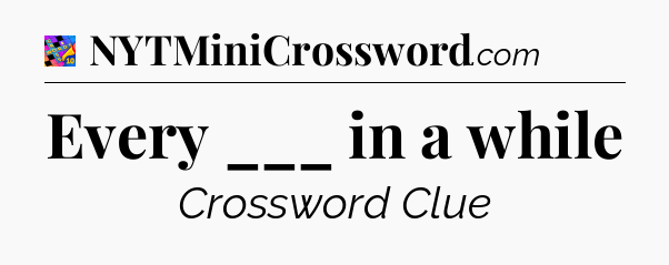 Every ___ in a while Crossword Clue