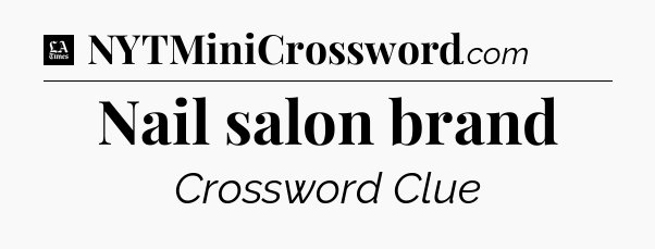 Nail salon brand - LA Times Crossword