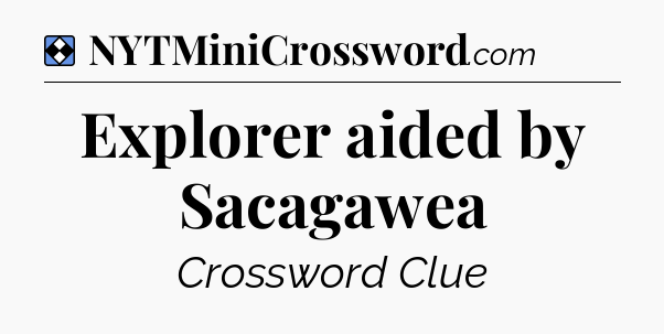 Solution: Explorer aided by Sacagawea - NYT Mini Crossword