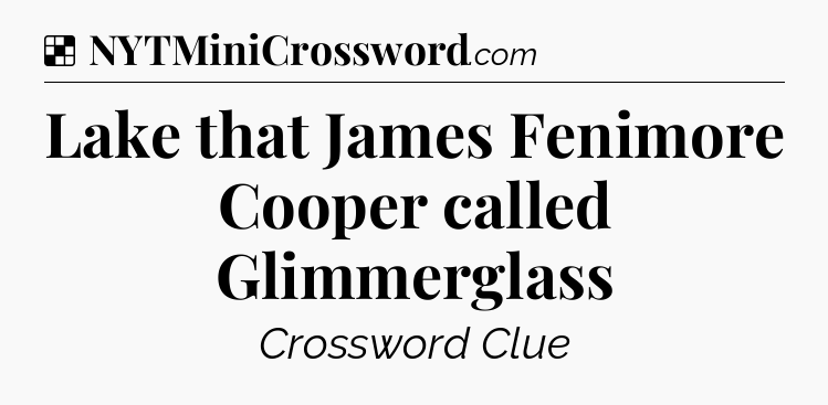 Solution: Lake that James Fenimore Cooper called Glimmerglass - NYT Crossword