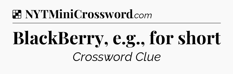 Solution: BlackBerry, e.g., for short - NYT Crossword