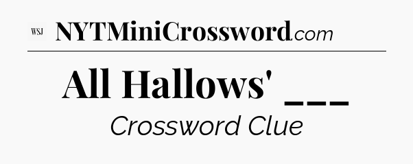 All Hallows' ___ - WSJ Crossword