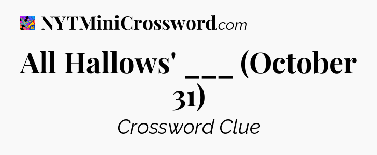 All Hallows' ___ (October 31) Crossword Clue