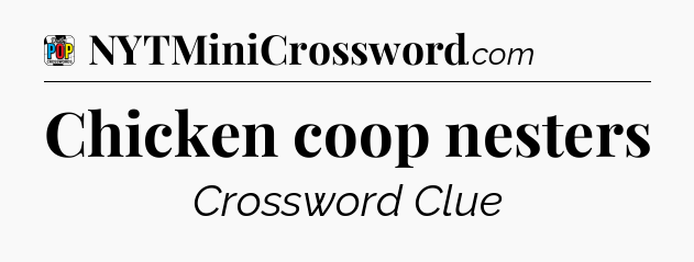 Chicken coop nesters Crossword Clue