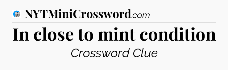 In close to mint condition Crossword Clue