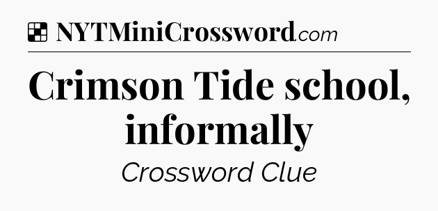Solution: Crimson Tide school, informally - NYT Crossword