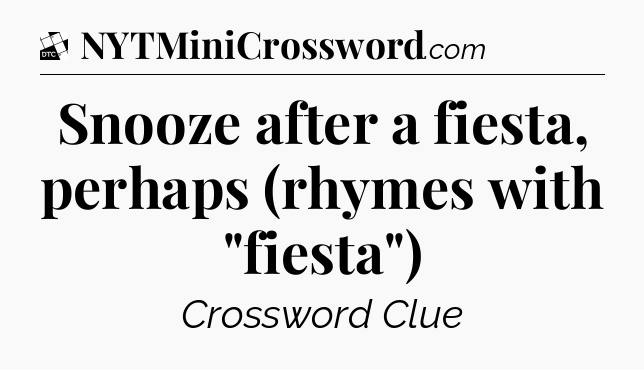 Snooze after a fiesta, perhaps (rhymes with 