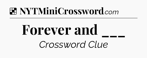 Solution: Forever and ___ - NYT Crossword