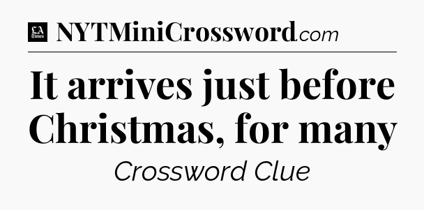 It arrives just before Christmas, for many - LA Times Crossword