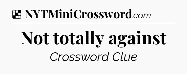 Solution: Not totally against - NYT Crossword