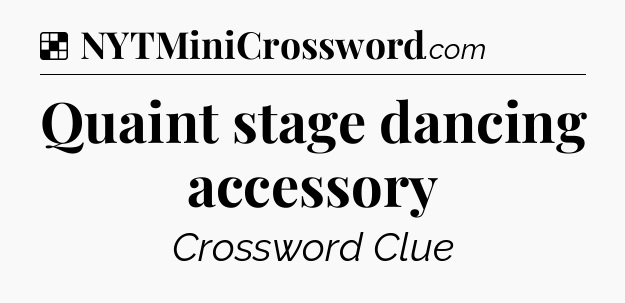 Solution: Quaint stage dancing accessory - NYT Crossword