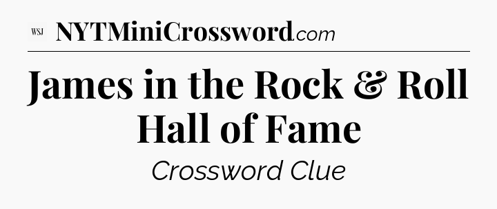 James in the Rock & Roll Hall of Fame - WSJ Crossword