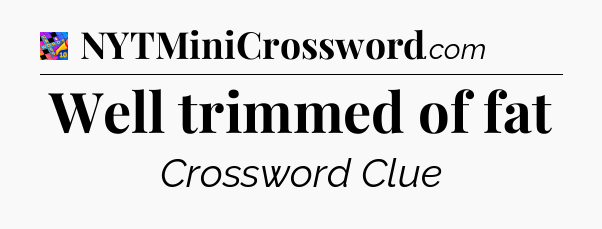 Well trimmed of fat Crossword Clue